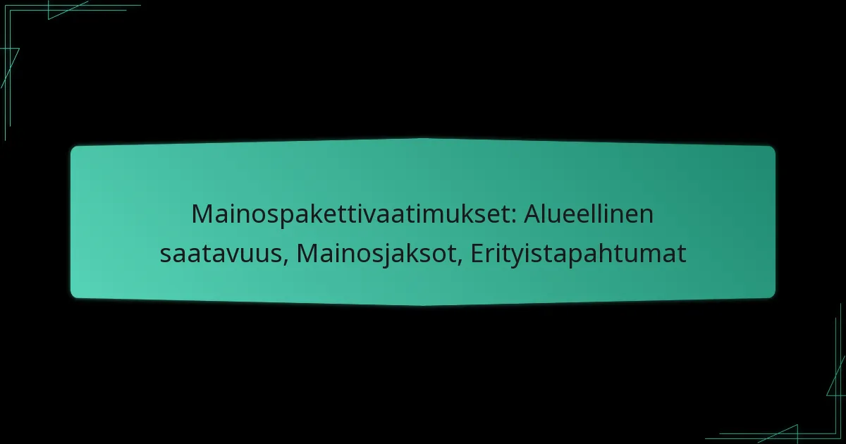 Mainospakettivaatimukset: Alueellinen saatavuus, Mainosjaksot, Erityistapahtumat