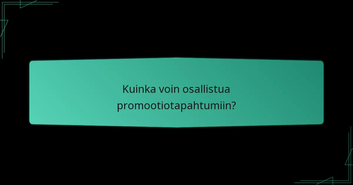 Kuinka voin osallistua promootiotapahtumiin?