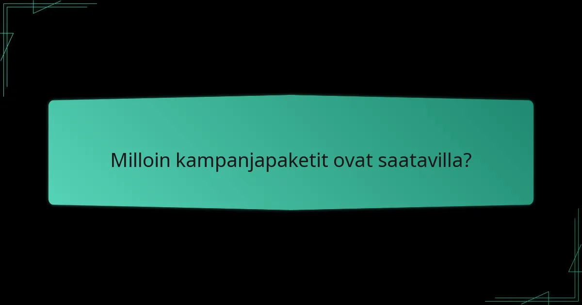 Milloin kampanjapaketit ovat saatavilla?