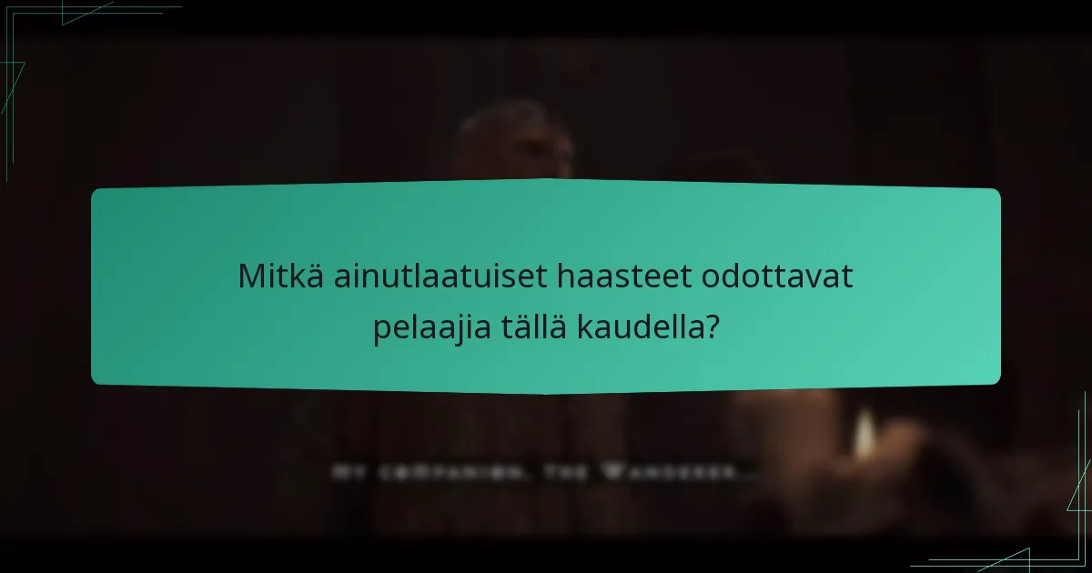 Mitkä ainutlaatuiset haasteet odottavat pelaajia tällä kaudella?