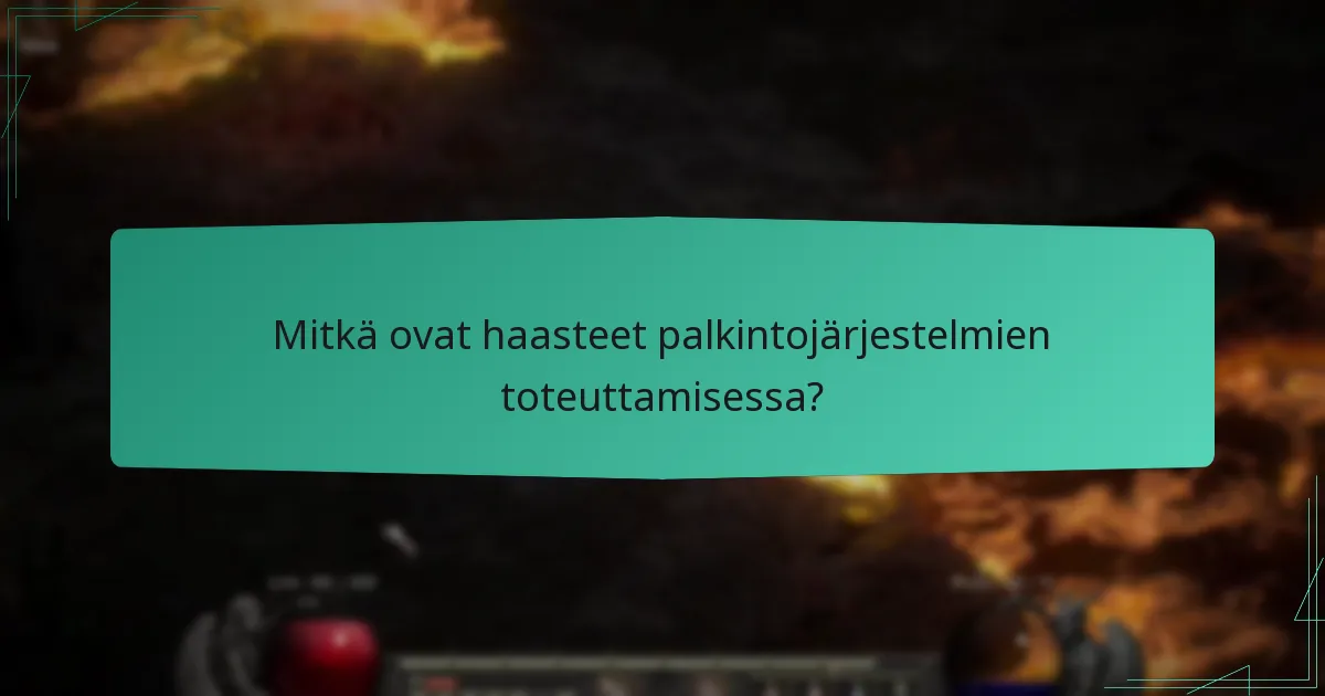 Mitkä ovat haasteet palkintojärjestelmien toteuttamisessa?