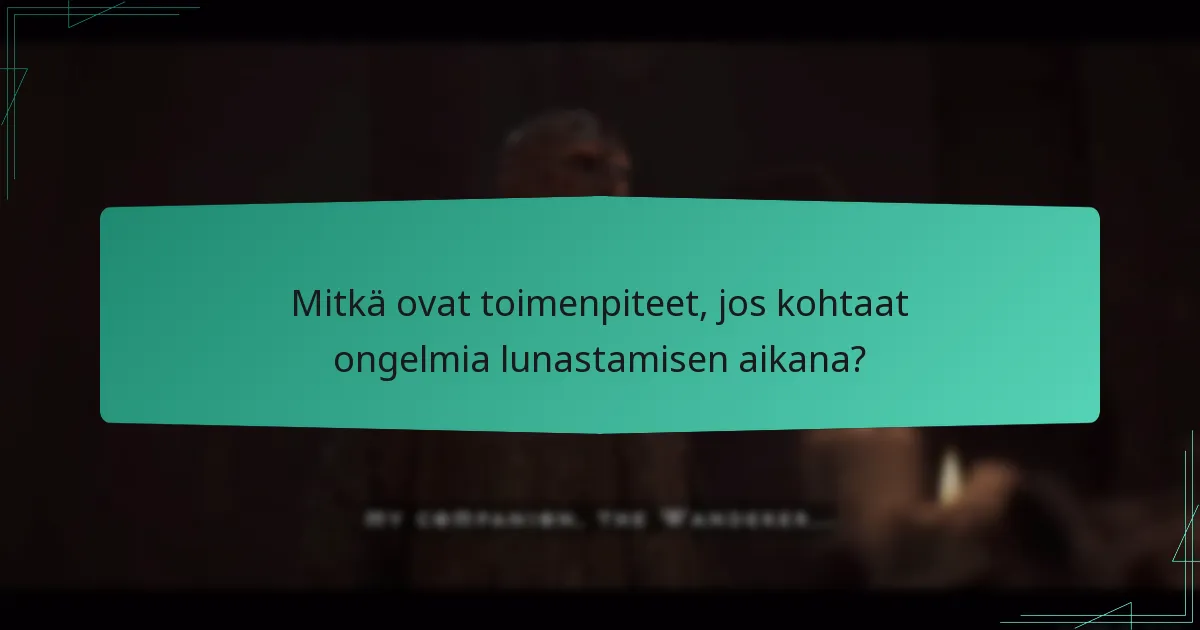 Mitkä ovat toimenpiteet, jos kohtaat ongelmia lunastamisen aikana?