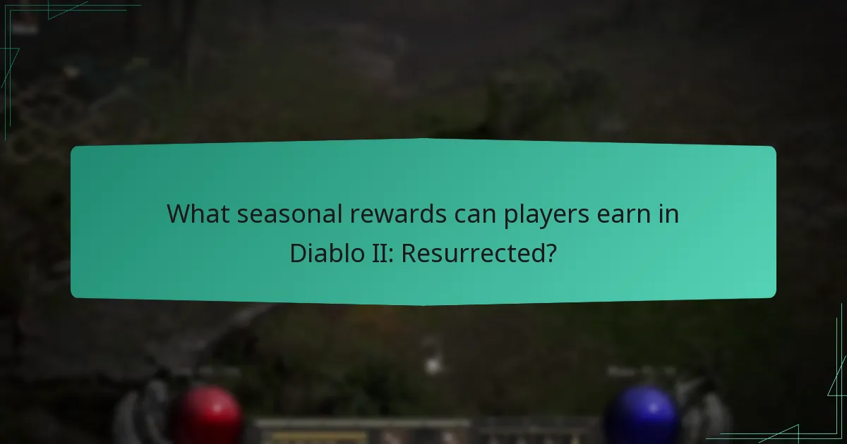 What seasonal rewards can players earn in Diablo II: Resurrected?